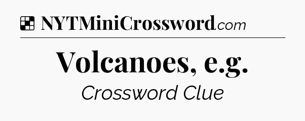 Solution: Volcanoes, e.g - NYT Crossword