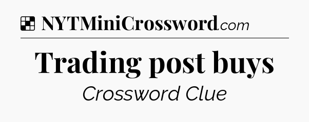 Solution: Trading post buys - NYT Crossword