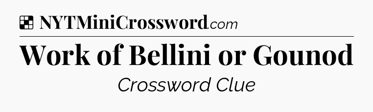 Solution: Work of Bellini or Gounod - NYT Crossword