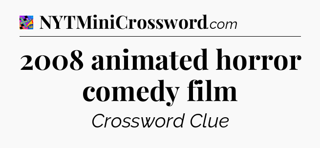 2008 animated horror comedy film Crossword Clue