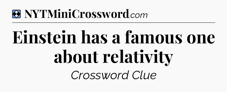 Solution: Einstein has a famous one about relativity - NYT Mini Crossword