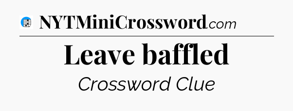 Leave baffled Crossword Clue