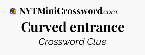 Curved entrance Crossword Clue