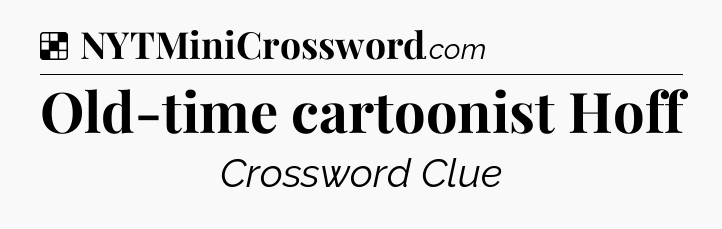 Solution: Old-time cartoonist Hoff - NYT Crossword