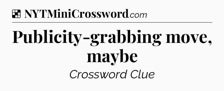 Solution: Publicity-grabbing move, maybe - NYT Crossword