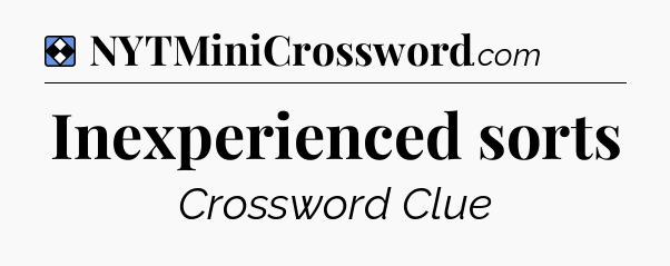 Solution: Inexperienced sorts - NYT Mini Crossword