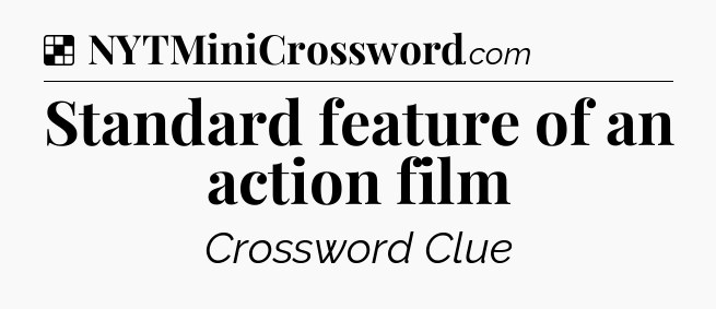 Solution: Standard feature of an action film - NYT Crossword