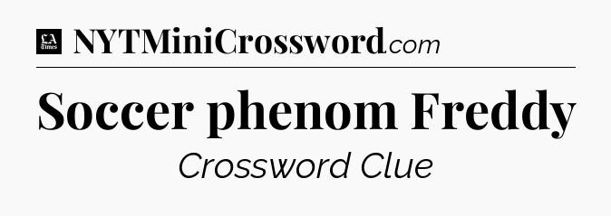 Soccer phenom Freddy - LA Times Crossword