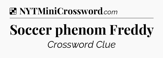 Solution: Soccer phenom Freddy - NYT Crossword