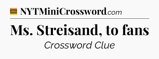 Ms. Streisand, to fans crossword clue Eugene Sheffer