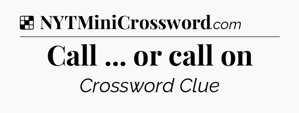 Solution: Call ... or call on - NYT Crossword