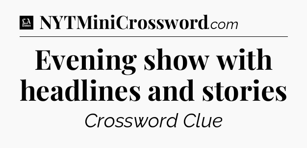 Evening show with headlines and stories - LA Times Crossword