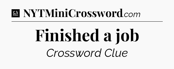 Finished a job - LA Times Crossword