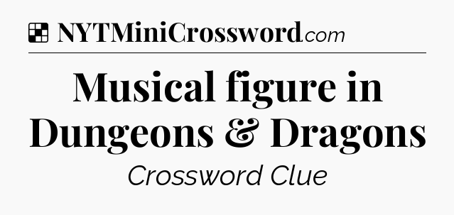 Solution: Musical figure in Dungeons & Dragons - NYT Crossword