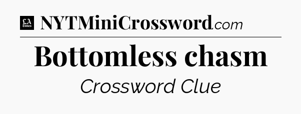 Bottomless chasm - LA Times Crossword