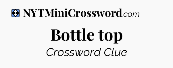 Solution: Bottle top - NYT Mini Crossword