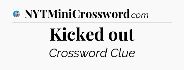 Kicked out Crossword Clue