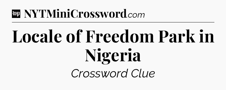 Locale of Freedom Park in Nigeria Crossword Clue