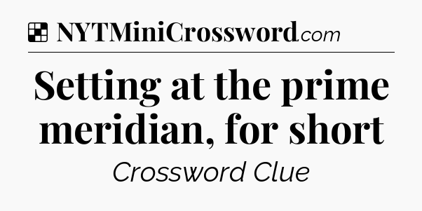 Solution: Setting at the prime meridian, for short - NYT Crossword