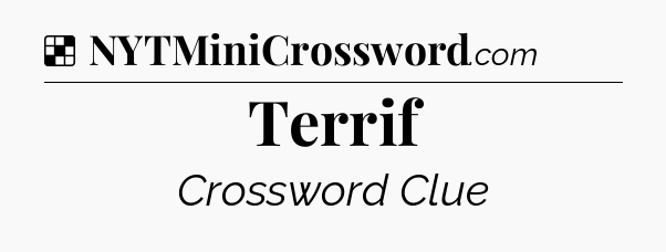 Solution: Terrif - NYT Crossword