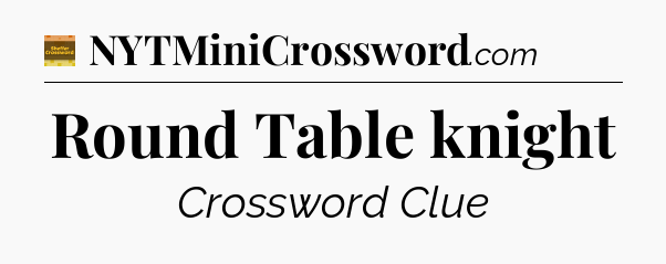 Round Table knight - Eugene Sheffer Crossword