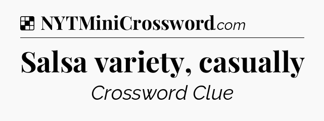 Solution: Salsa variety, casually - NYT Crossword