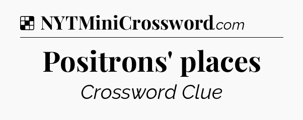 Solution: Positrons' places - NYT Crossword