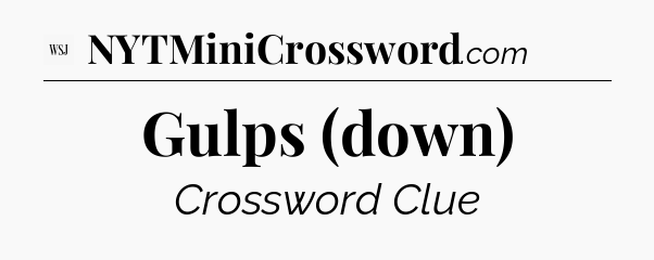 Gulps (down) - WSJ Crossword