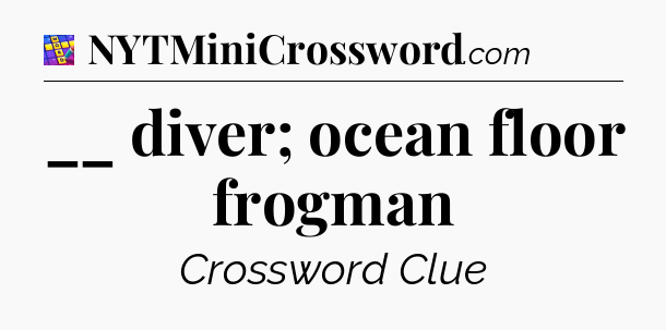 __ diver; ocean floor frogman Codycross
