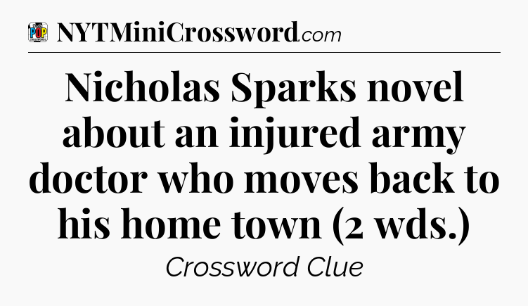 Nicholas Sparks novel about an injured army doctor who moves back to his home town (2 wds.) Crossword Clue