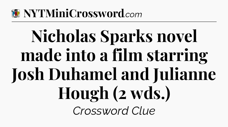 Nicholas Sparks novel made into a film starring Josh Duhamel and Julianne Hough (2 wds.) Crossword Clue