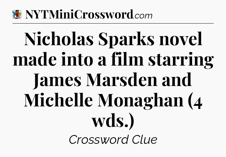 Nicholas Sparks novel made into a film starring James Marsden and Michelle Monaghan (4 wds.) Crossword Clue