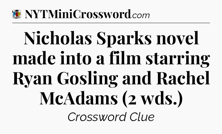 Nicholas Sparks novel made into a film starring Ryan Gosling and Rachel McAdams (2 wds.) Crossword Clue