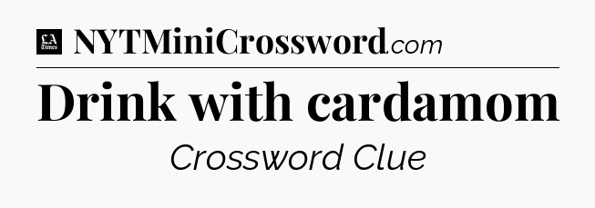 Drink with cardamom - LA Times Crossword