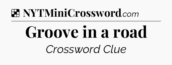 Solution: Groove in a road - NYT Crossword