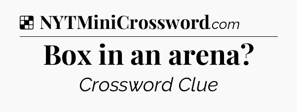Solution: Box in an arena - NYT Crossword
