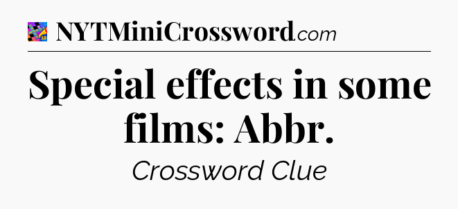 Special effects in some films: Abbr Crossword Clue
