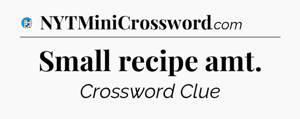 Small recipe amt Crossword Clue