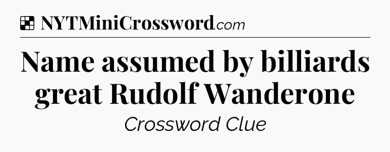 Solution: Name assumed by billiards great Rudolf Wanderone - NYT Crossword