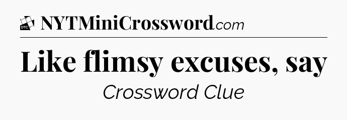 Like flimsy excuses, say - Daily Themed Classic Crossword
