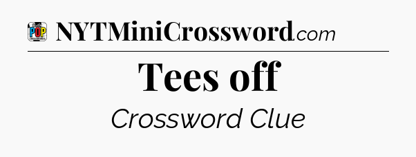 Tees off Crossword Clue