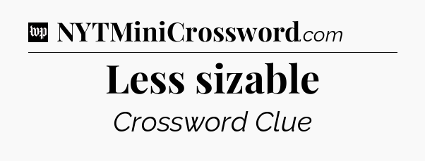 Less sizable Crossword Clue