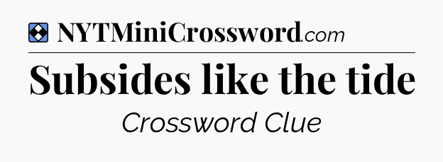 Solution: Subsides like the tide - NYT Mini Crossword