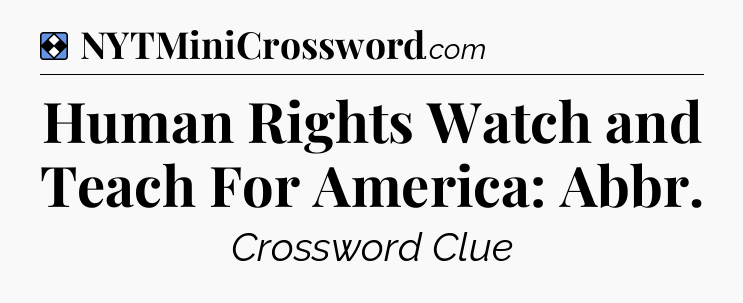 Solution: Human Rights Watch and Teach For America: Abbr - NYT Mini Crossword