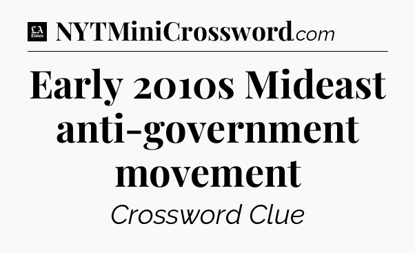 Early 2010s Mideast anti-government movement - LA Times Crossword