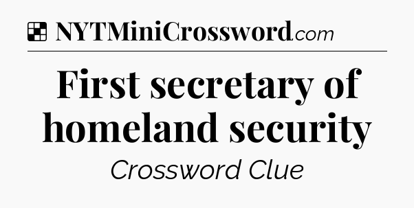 Solution: First secretary of homeland security - NYT Crossword