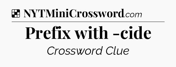 Solution: Prefix with -cide - NYT Crossword