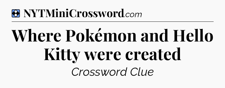 Solution: Where Pokémon and Hello Kitty were created - NYT Mini Crossword