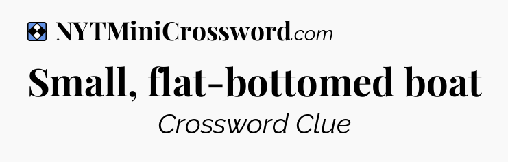 Solution: Small, flat-bottomed boat - NYT Mini Crossword