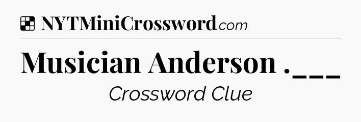 Solution: Musician Anderson .___ - NYT Crossword